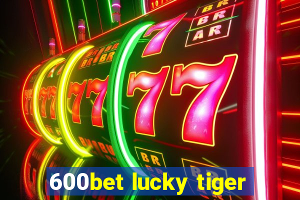 600bet lucky tiger